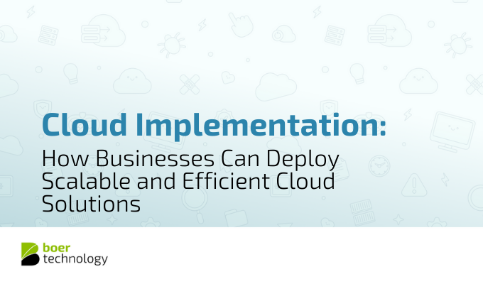 Cloud Implementation: How Businesses Can Deploy Scalable and Efficient Cloud Solutions
