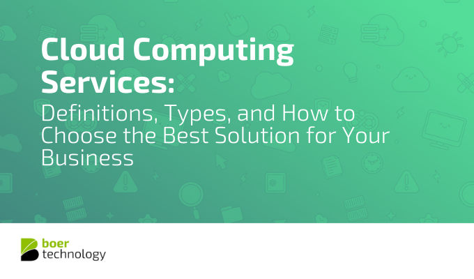 Cloud Computing Services: Definitions, Types, and How to Choose the Best Solution for Your Business