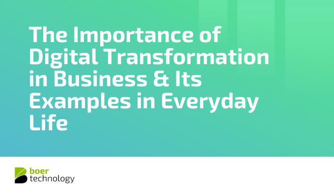 The Importance of Digital Transformation in Business & Its Examples in Everyday Life