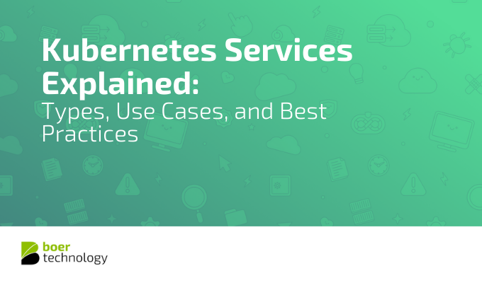 Kubernetes Services Explained: Types, Use Cases, and Best Practices